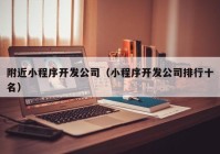 附近小程序開發(fā)公司（小程序開發(fā)公司排行十名）