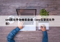 seo優(yōu)化外包哪家靠譜（seo引擎優(yōu)化外包）