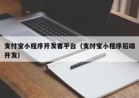 支付寶小程序開發(fā)者平臺（支付寶小程序后端開發(fā)）