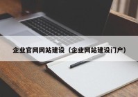 企業(yè)官網(wǎng)網(wǎng)站建設(shè)（企業(yè)網(wǎng)站建設(shè)門戶）