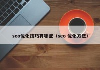 seo優(yōu)化技巧有哪些（seo 優(yōu)化方法）