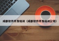 成都軟件開發(fā)培訓(xùn)（成都軟件開發(fā)培訓(xùn)公司）