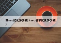 做seo優(yōu)化多少錢（seo引擎優(yōu)化多少錢）