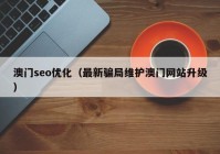 澳門seo優(yōu)化（最新騙局維護(hù)澳門網(wǎng)站升級）