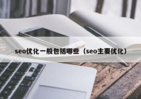 seo優(yōu)化一般包括哪些（seo主要優(yōu)化）