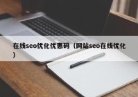 在線seo優(yōu)化優(yōu)惠碼（網(wǎng)站seo在線優(yōu)化）