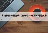 農(nóng)場軟件開發(fā)源碼（農(nóng)場軟件開發(fā)源碼是多少）