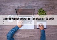 軟件開(kāi)發(fā)網(wǎng)站建設(shè)方案（網(wǎng)站app開(kāi)發(fā)建設(shè)）