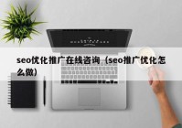 seo優(yōu)化推廣在線咨詢（seo推廣優(yōu)化怎么做）