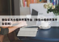 微信官方小程序開發(fā)平臺(tái)（微信小程序開發(fā)平臺(tái)官網(wǎng)）