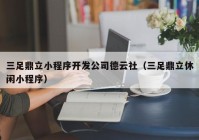 三足鼎立小程序開發(fā)公司德云社（三足鼎立休閑小程序）