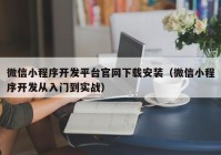 微信小程序開發(fā)平臺官網下載安裝（微信小程序開發(fā)從入門到實戰(zhàn)）