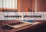 手機免費網(wǎng)站建設(shè)（免費手機網(wǎng)站創(chuàng)建）