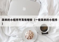 簡單的小程序開發(fā)有哪些（一些簡單的小程序）