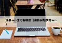 灤縣seo優(yōu)化有哪些（灤縣網(wǎng)站快排seo）