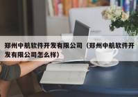 鄭州中航軟件開發(fā)有限公司（鄭州中航軟件開發(fā)有限公司怎么樣）