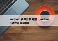 android軟件開發(fā)方案（android軟件開發(fā)實例）