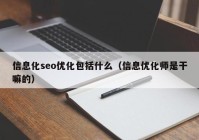 信息化seo優(yōu)化包括什么（信息優(yōu)化師是干嘛的）