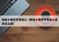 微信小程序開發(fā)接口（微信小程序開發(fā)接口請(qǐng)求怎么做）