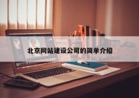 北京網(wǎng)站建設(shè)公司的簡(jiǎn)單介紹