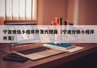 寧波微信小程序開發(fā)代理商（寧波分銷小程序開發(fā)）