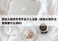 微信小程序開發(fā)平臺(tái)個(gè)人注冊(cè)（微信小程序注冊(cè)需要什么資料）