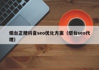 煙臺(tái)正規(guī)抖音seo優(yōu)化方案（煙臺(tái)seo代理）