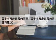 關于小程序開發(fā)的問題（關于小程序開發(fā)的問題和建議）